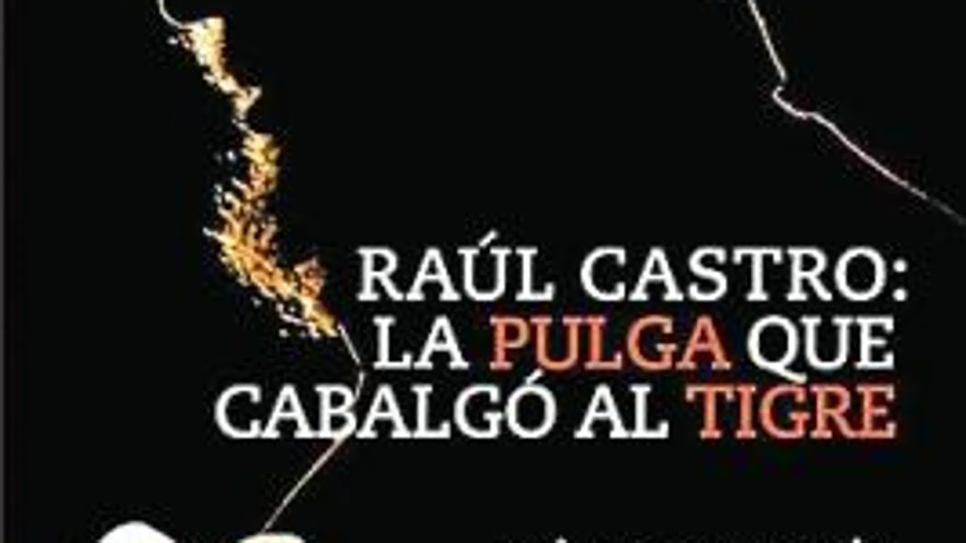 Corrupción habanera: «Raúl Castro: la pulga que cabalgó al tigre»