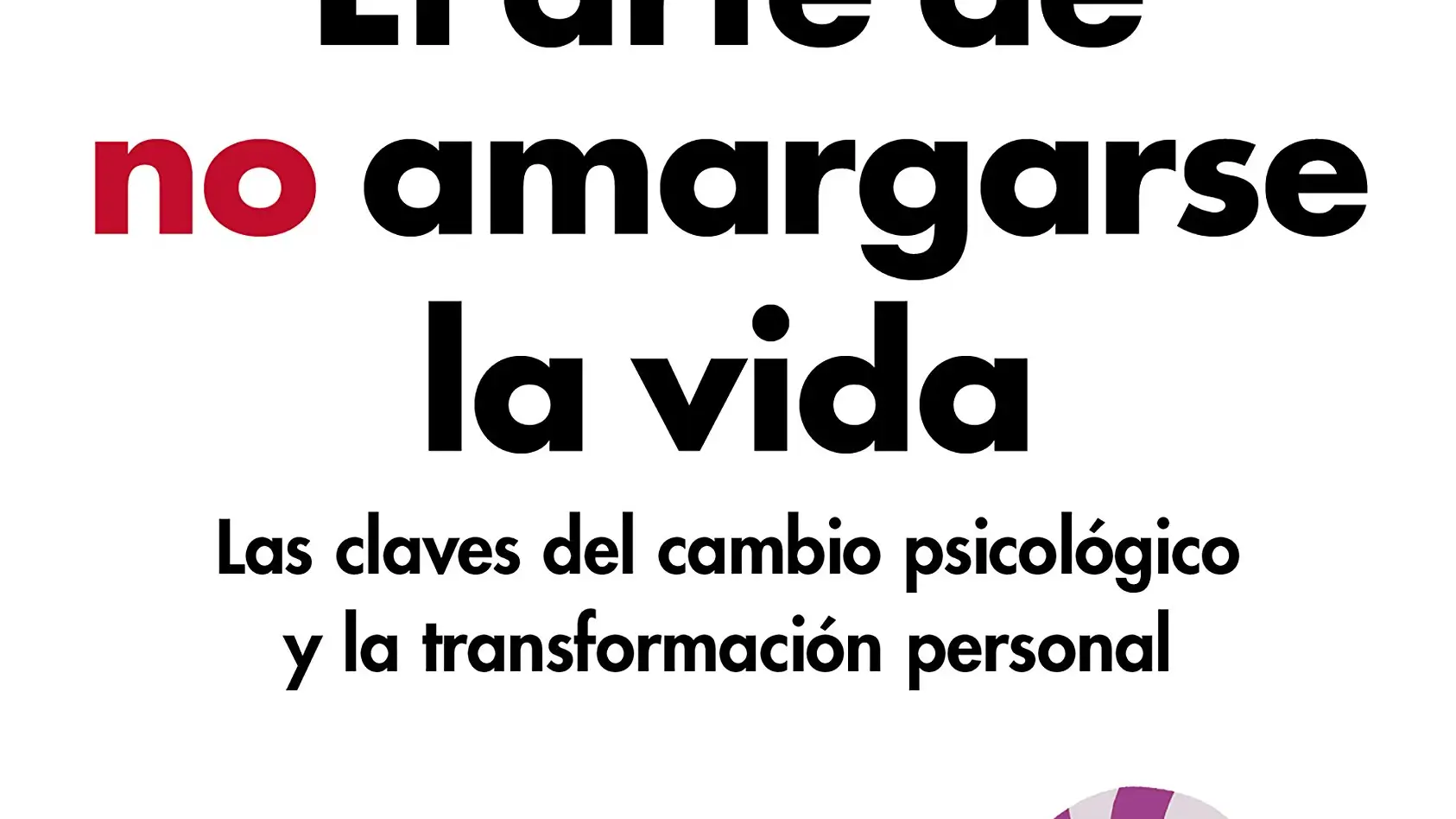 El libro de autoayuda más vendido durante mucho tiempo: “El arte de no amargarse la vida (edición ampliada y actualizada): Las claves del cambio psicológico y la transformación personal”