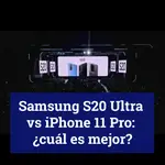 Samsung S20 Ultra vs iPhone 11 Pro: ¿cuál es mejor?
