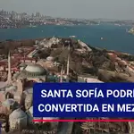 Turquía abre la puerta a la reconversión de la antigua basílica de Santa Sofía en mezquita