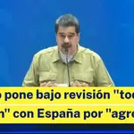 Maduro pone bajo revisión &quot;toda la relación&quot; con España por &quot;agresiones&quot;
