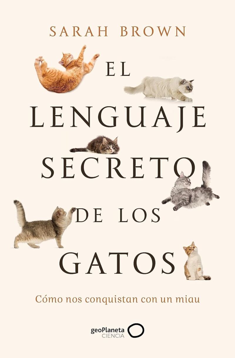 La portada del libro «El lenguaje secreto de los gatos» (geoPlaneta) de Sarah Brown, , reconocida especialista en el comportamiento de los mininos