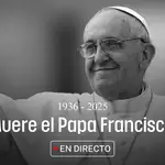 Muere el Papa Francisco a los 88 años: última hora desde el Vaticano y reacciones, en directo