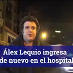 Álex Lequio ingresa de nuevo en el hospital