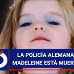 La policía alemana tiene pruebas de que Madeleine está muerta