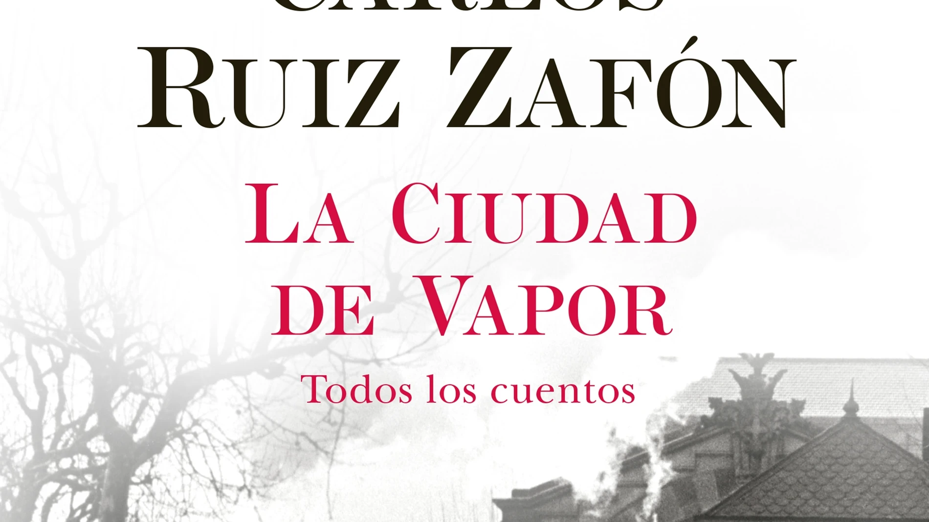 Portada de "La ciudad de vapor", el libro póstumo de Carlos Ruiz Zafón