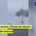 Ucrania acusa a Rusia de atacar la torre de telecomunicaciones de Kiev